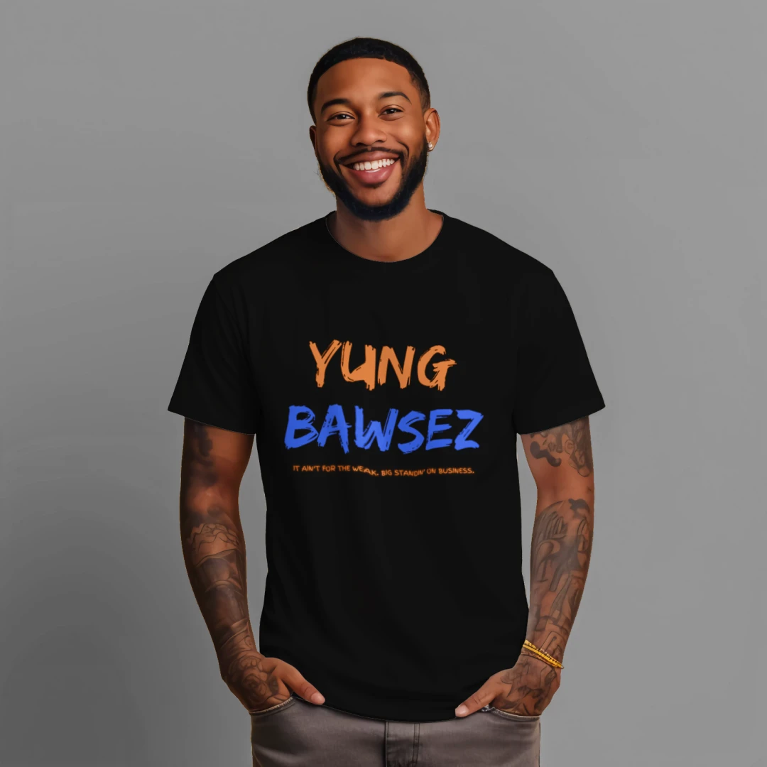 "IT AIN'T FOR THE WEAK. BIG STANDIN' ON BUSINESS"- YUNG BAWESZ
